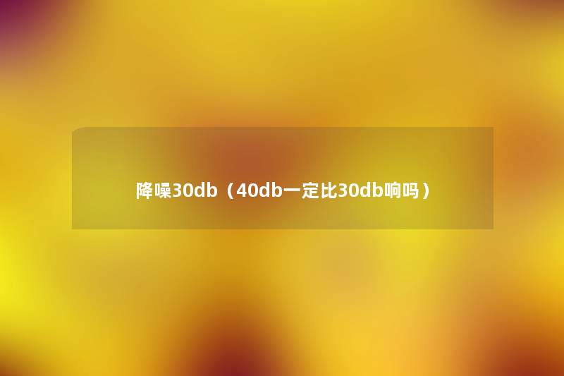 降噪30db（40db一定比30db响吗）