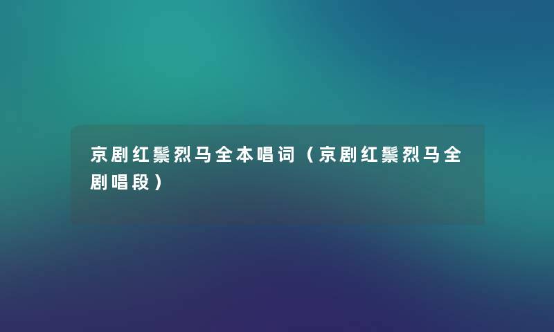 京剧红鬃烈马全本唱词(京剧红鬃烈马全剧唱段) 京剧红鬃烈马全本唱词(京剧红鬃烈马全剧唱段)