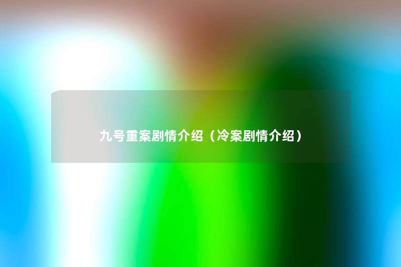 九号重案剧情介绍(冷案剧情介绍) 九号重案剧情介绍(冷案剧情介绍)