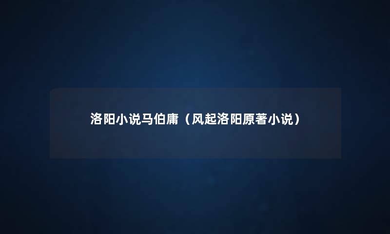 洛阳小说马伯庸(风起洛阳原著小说) 洛阳小说马伯庸(风起洛阳原著小说)