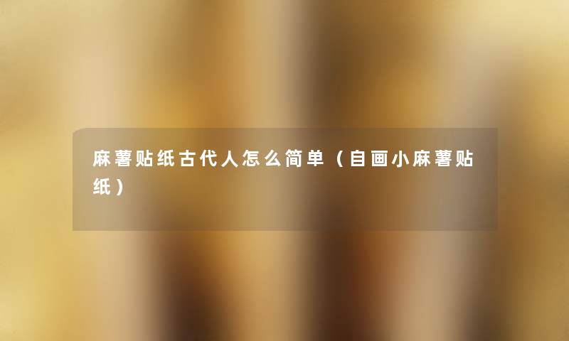 麻薯贴纸古代人怎么简单(自画小麻薯贴纸) 麻薯贴纸古代人怎么简单(自画小麻薯贴纸)