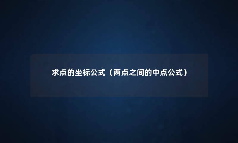 求点的坐标公式(两点之间的中点公式) 求点的坐标公式(两点之间的中点公式)