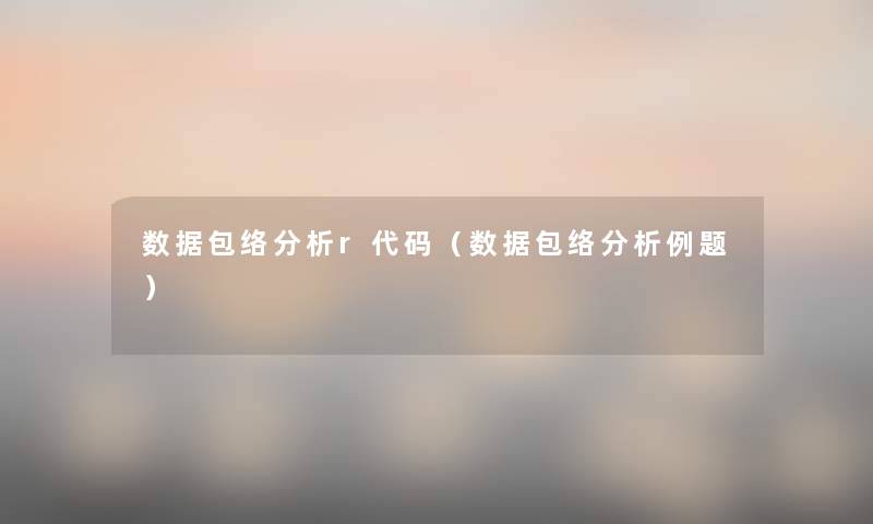 数据包络要说r代码(数据包络要说例题) 数据包络要说r代码(数据包络要说例题)