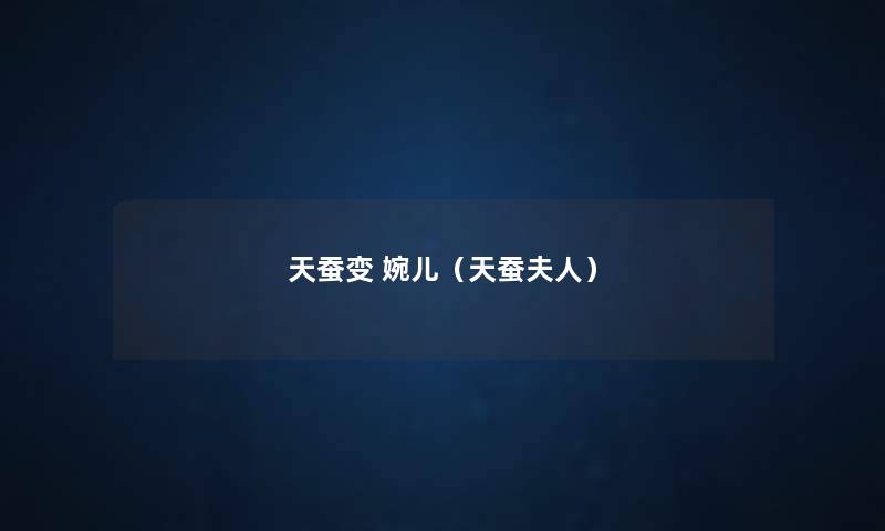 天蚕变 婉儿(天蚕夫人) 天蚕变 婉儿(天蚕夫人)