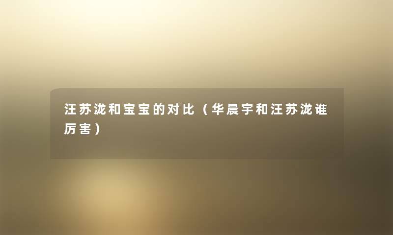 汪苏泷和宝宝的对比(华晨宇和汪苏泷谁厉害) 汪苏泷和宝宝的对比(华晨宇和汪苏泷谁厉害)