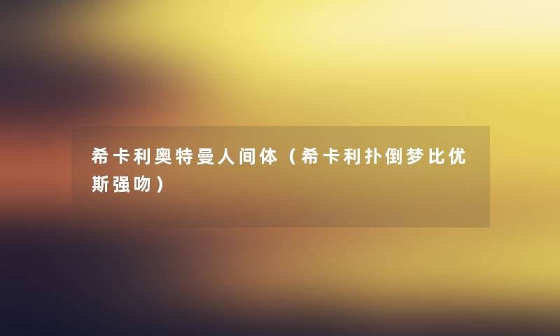 希卡利奥特曼人间体(希卡利扑倒梦比优斯强吻) 希卡利奥特曼人间体(希卡利扑倒梦比优斯强吻)