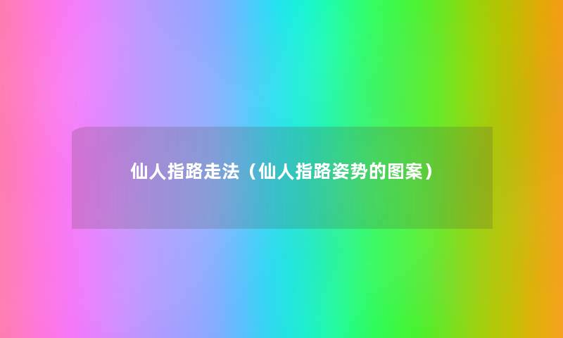 仙人指路走法(仙人指路姿势的图案) 仙人指路走法(仙人指路姿势的图案)