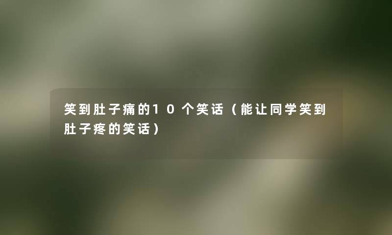 笑到肚子痛的10个笑话（能让同学笑到肚子疼的笑话）