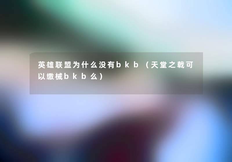英雄联盟为什么没有bkb(天堂之戟可以缴械bkb么) 英雄联盟为什么没有bkb(天堂之戟可以缴械bkb么)