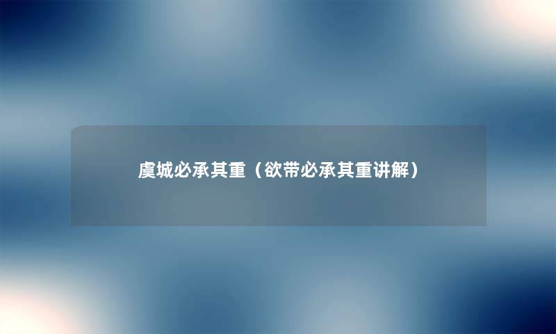 虞城必承其重(欲带必承其重讲解) 虞城必承其重(欲带必承其重讲解)