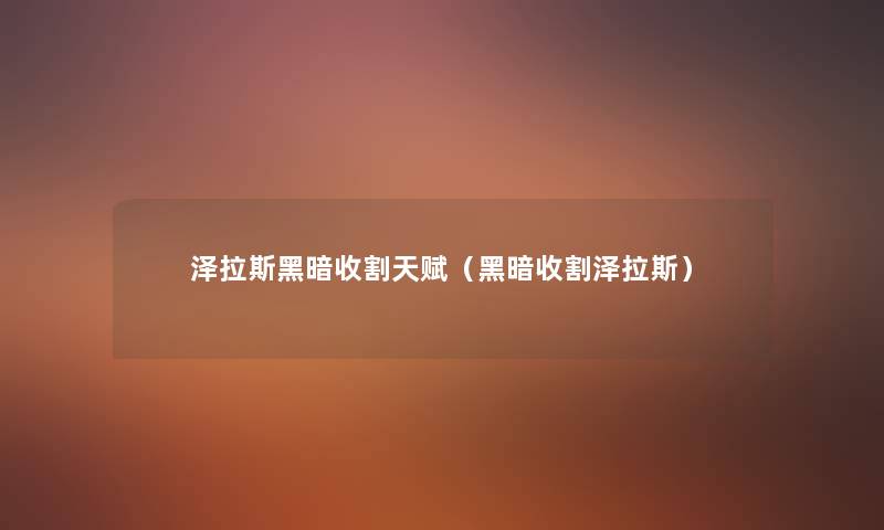 泽拉斯黑暗收割天赋(黑暗收割泽拉斯) 泽拉斯黑暗收割天赋(黑暗收割泽拉斯)