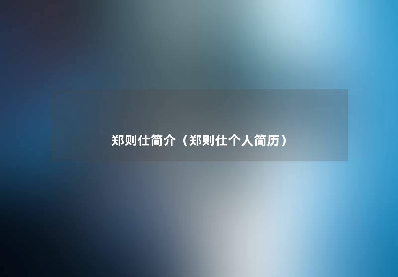 郑则仕简介(郑则仕个人简历) 郑则仕简介(郑则仕个人简历)
