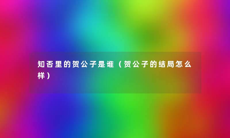 知否里的贺公子是谁(贺公子的结局怎么样) 知否里的贺公子是谁(贺公子的结局怎么样)