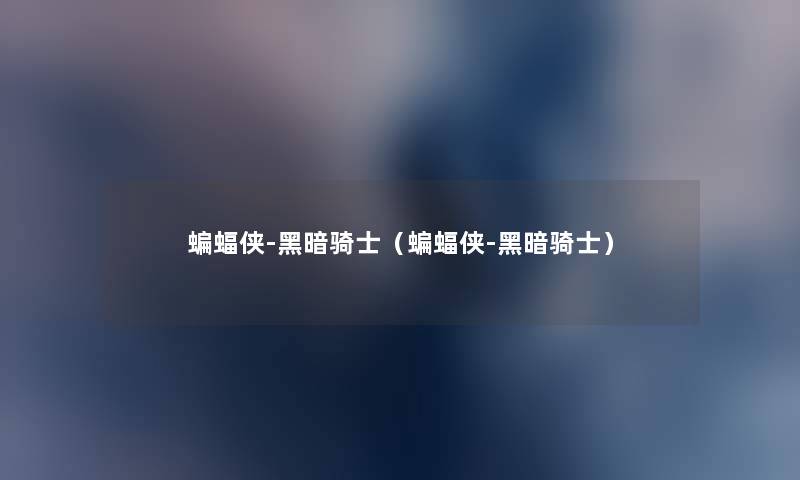 蝙蝠侠-黑暗骑士(蝙蝠侠-黑暗骑士) 蝙蝠侠-黑暗骑士(蝙蝠侠-黑暗骑士)