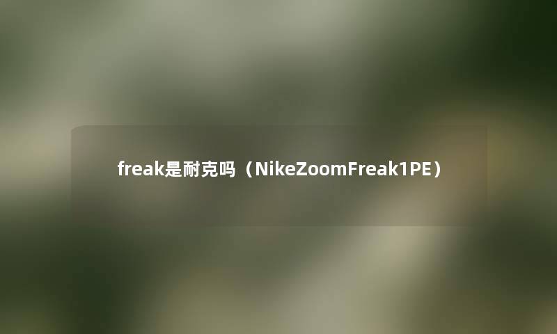 freak是耐克吗(NikeZoomFreak1PE) freak是耐克吗(NikeZoomFreak1PE)