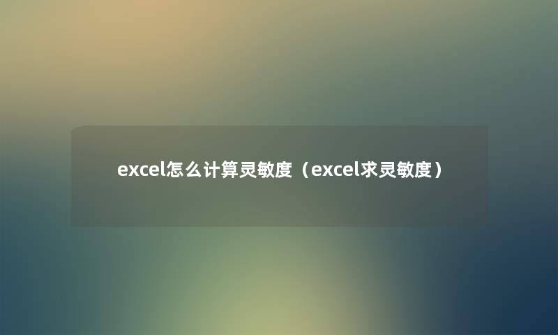 excel怎么计算灵敏度(excel求灵敏度) excel怎么计算灵敏度(excel求灵敏度)