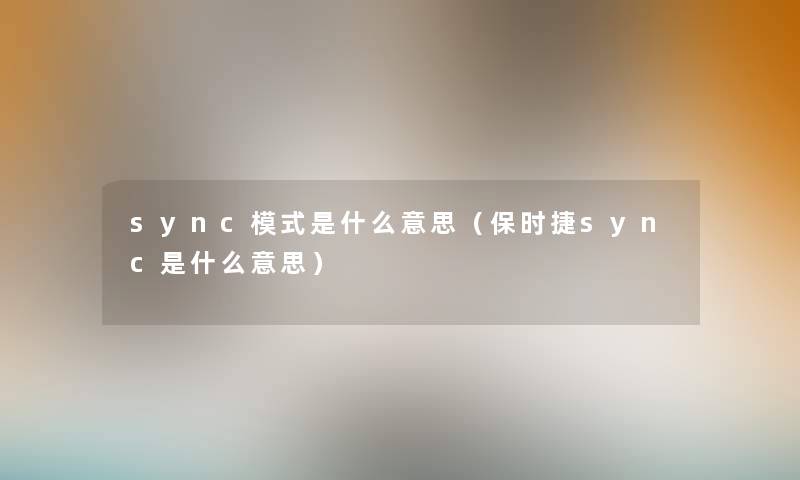 sync模式是什么意思(保时捷sync是什么意思) sync模式是什么意思(保时捷sync是什么意思)