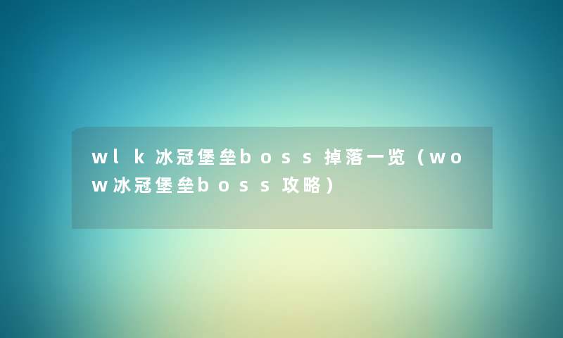 wlk冰冠堡垒boss掉落一览（wow冰冠堡垒boss攻略）