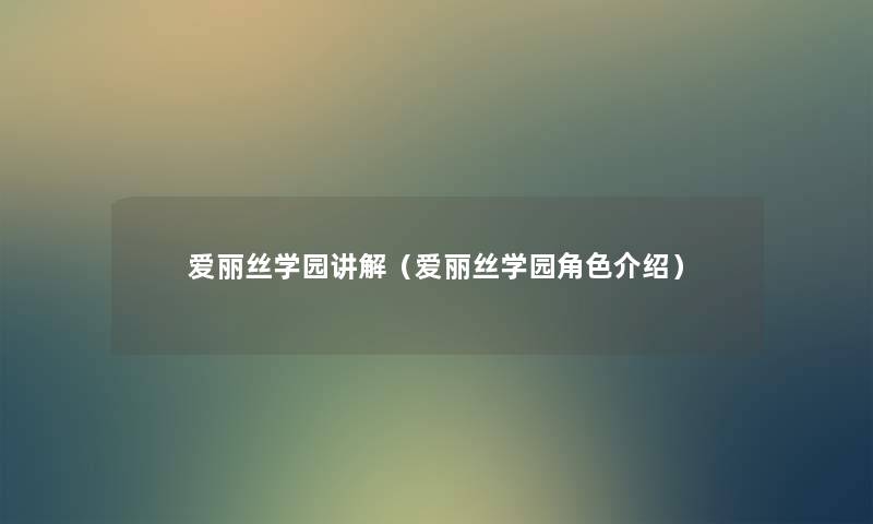 爱丽丝学园讲解(爱丽丝学园角色介绍) 爱丽丝学园讲解(爱丽丝学园角色介绍)