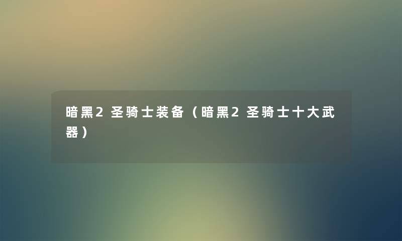 暗黑2圣骑士装备(暗黑2圣骑士一些武器) 暗黑2圣骑士装备(暗黑2圣骑士一些武器)