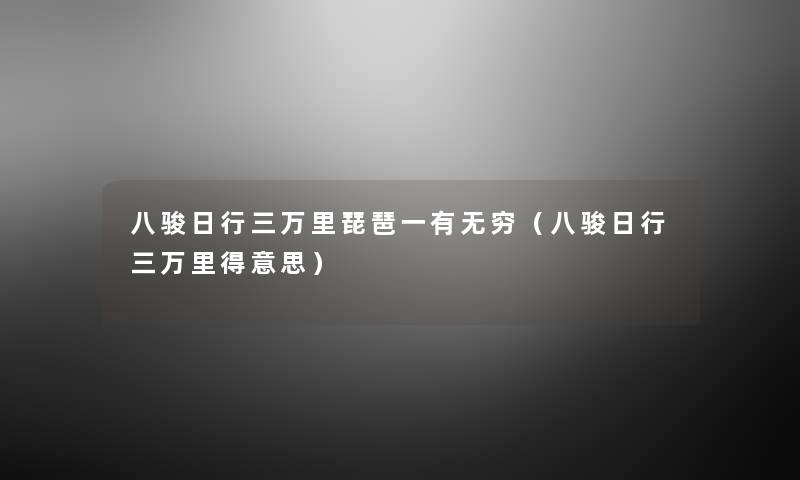 八骏日行三万里琵琶一有无穷(八骏日行三万里得意思) 八骏日行三万里琵琶一有无穷(八骏日行三万里得意思)