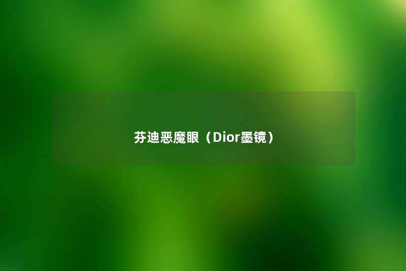 芬迪恶魔眼(Dior墨镜) 芬迪恶魔眼(Dior墨镜)