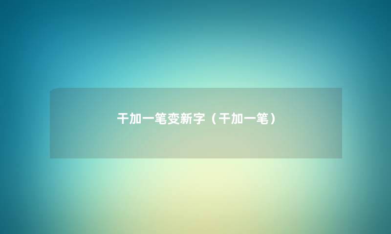 干加一笔变新字(干加一笔) 干加一笔变新字(干加一笔)