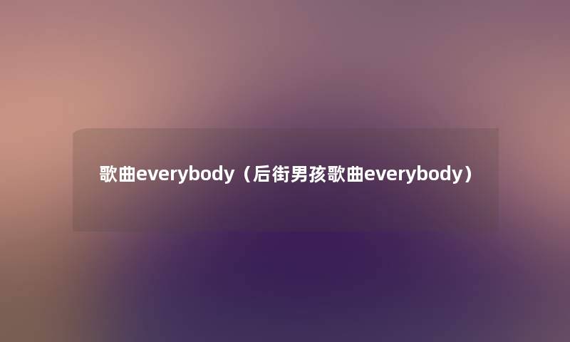 歌曲everybody(后街男孩歌曲everybody) 歌曲everybody(后街男孩歌曲everybody)