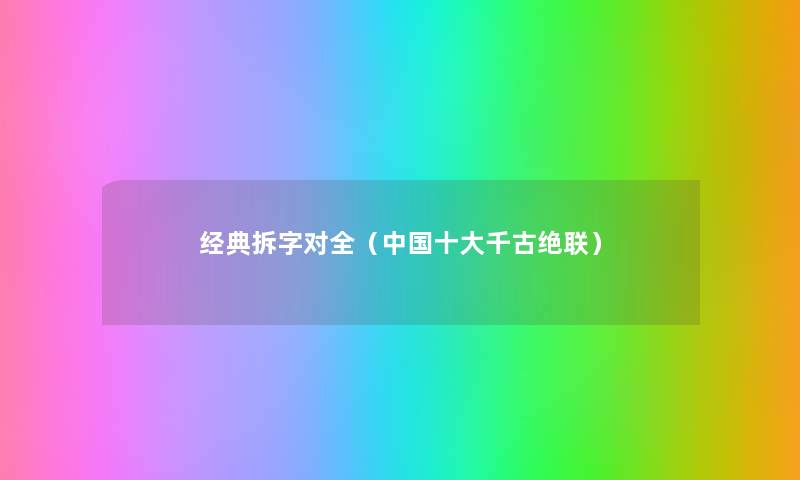 经典拆字对全(中国一些千古绝联) 经典拆字对全(中国一些千古绝联)