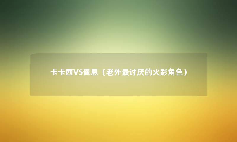 卡卡西VS佩恩(老外讨厌的火影角色) 卡卡西VS佩恩(老外讨厌的火影角色)