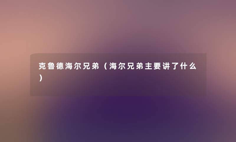 克鲁德海尔兄弟(海尔兄弟主要讲了什么) 克鲁德海尔兄弟(海尔兄弟主要讲了什么)