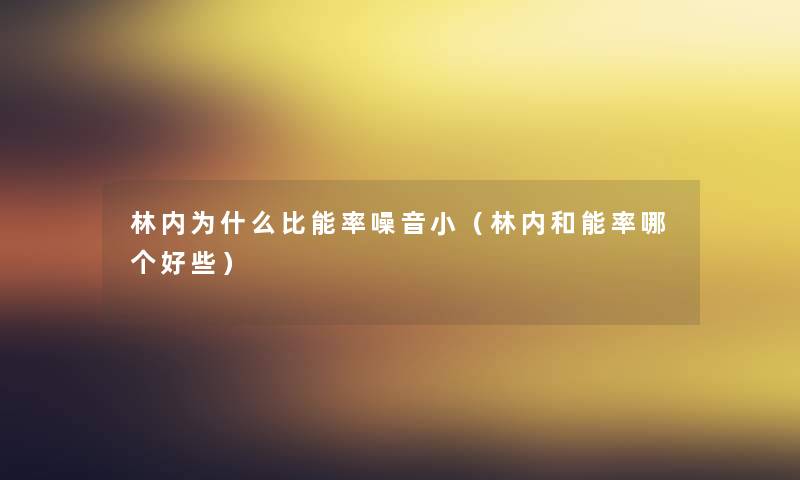 林内为什么比能率噪音小(林内和能率哪个好些) 林内为什么比能率噪音小(林内和能率哪个好些)