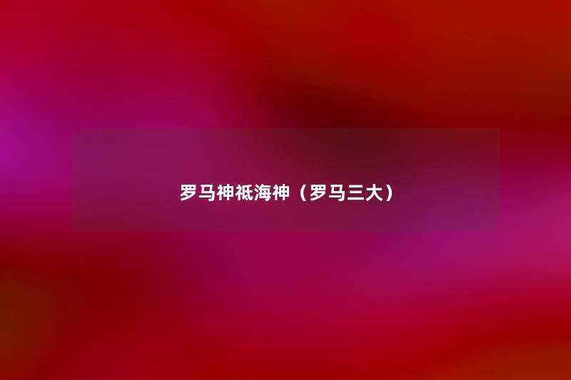 罗马神祗海神(罗马三大) 罗马神祗海神(罗马三大)