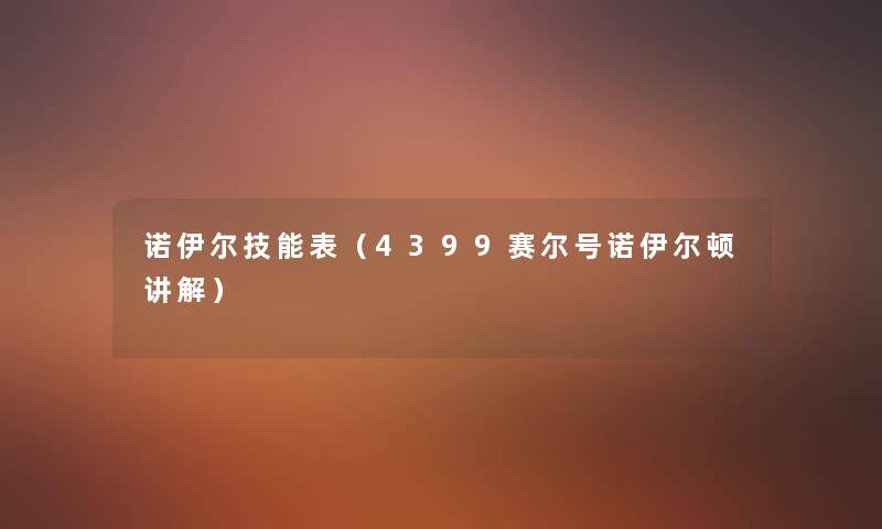 诺伊尔技能表(4399赛尔号诺伊尔顿讲解) 诺伊尔技能表(4399赛尔号诺伊尔顿讲解)