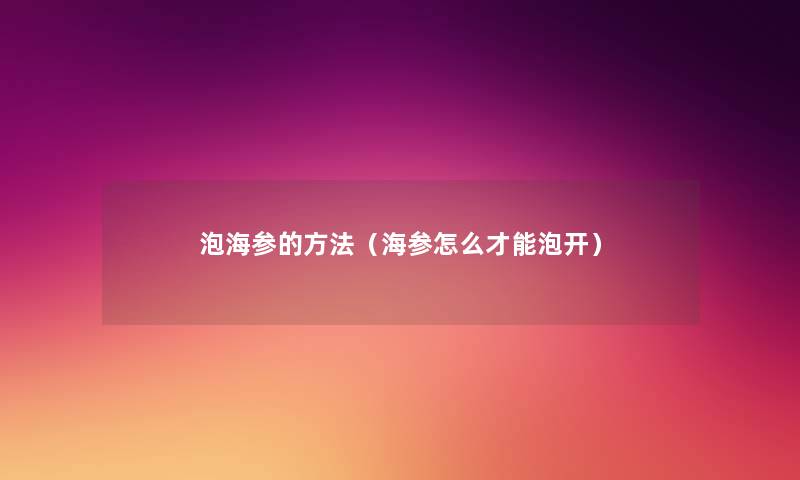 泡海参的方法(海参怎么才能泡开) 泡海参的方法(海参怎么才能泡开)
