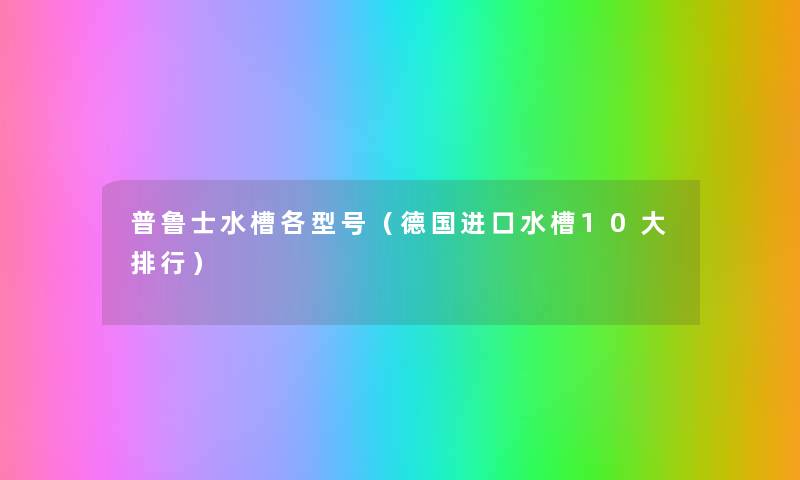 普鲁士水槽各型号(德国进口水槽10大整理) 普鲁士水槽各型号(德国进口水槽10大整理)