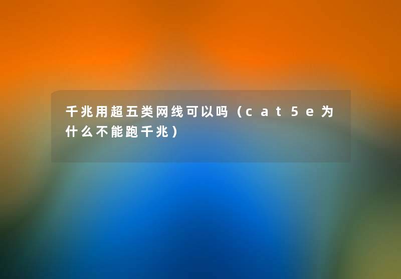 千兆用超五类网线可以吗(cat5e为什么不能跑千兆) 千兆用超五类网线可以吗(cat5e为什么不能跑千兆)