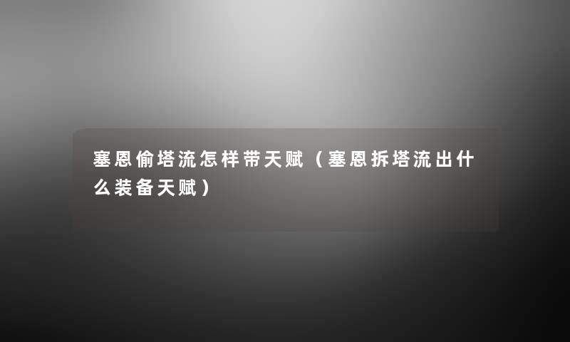 塞恩偷塔流怎样带天赋(塞恩拆塔流出什么装备天赋) 塞恩偷塔流怎样带天赋(塞恩拆塔流出什么装备天赋)