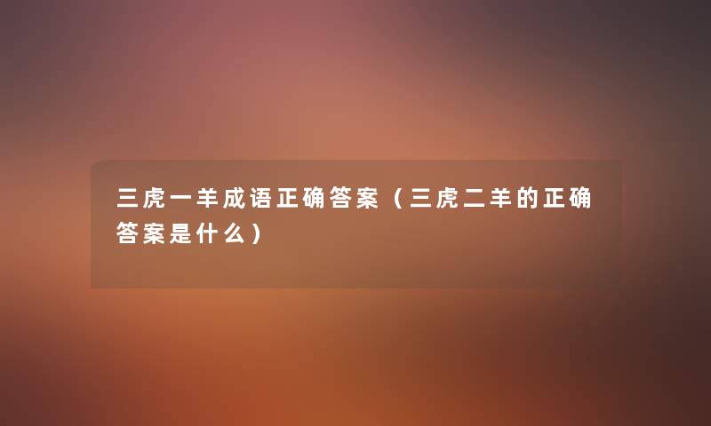 三虎一羊成语正确答案(三虎二羊的正确答案是什么) 三虎一羊成语正确答案(三虎二羊的正确答案是什么)