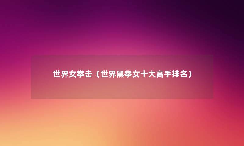 世界女拳击(世界黑拳女一些高手推荐) 世界女拳击(世界黑拳女一些高手推荐)