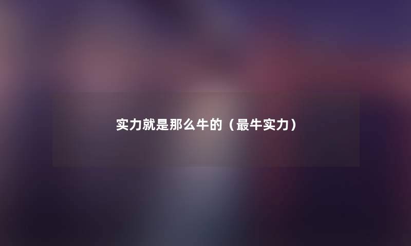 实力就是那么牛的(牛实力) 实力就是那么牛的(牛实力)