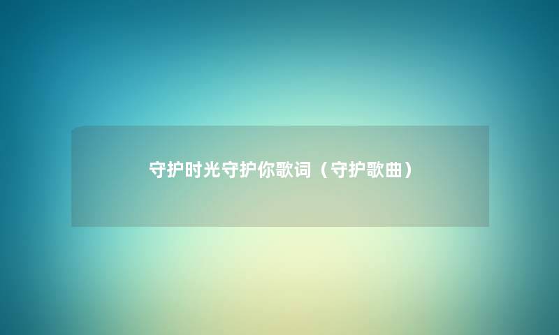 守护时光守护你歌词（守护歌曲）