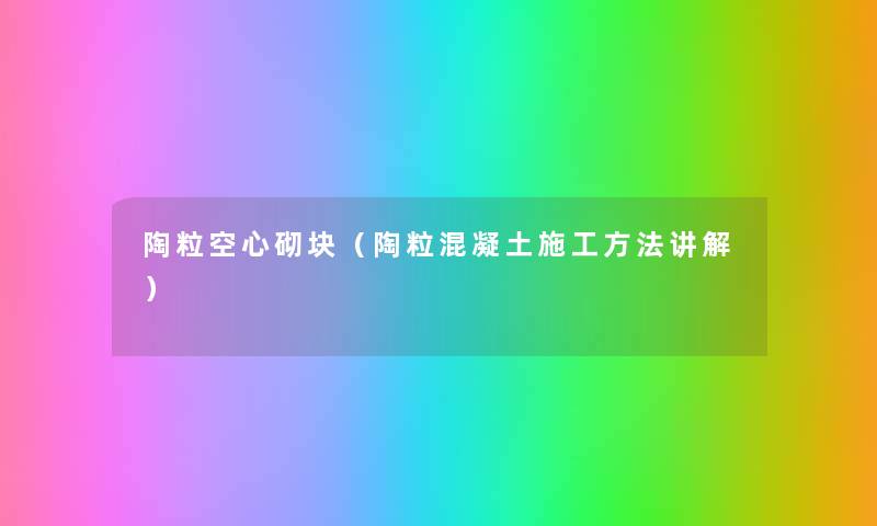 陶粒空心砌块（陶粒混凝土施工方法讲解）