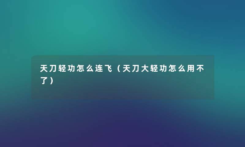 天刀轻功怎么连飞（天刀大轻功怎么用不了）