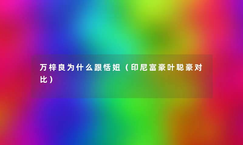 万梓良为什么跟恬妞（印尼富豪叶聪豪对比）