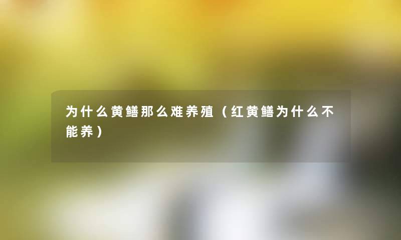 为什么黄鳝那么难养殖(红黄鳝为什么不能养) 为什么黄鳝那么难养殖(红黄鳝为什么不能养)