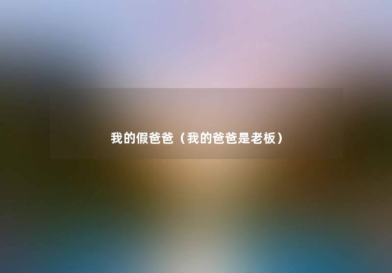 我的假爸爸（我的爸爸是老板）