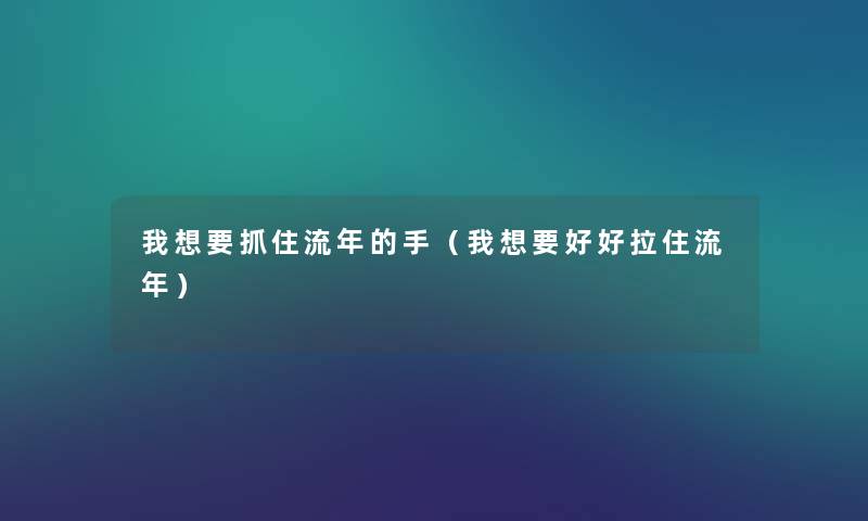 我想要抓住流年的手（我想要好好拉住流年）