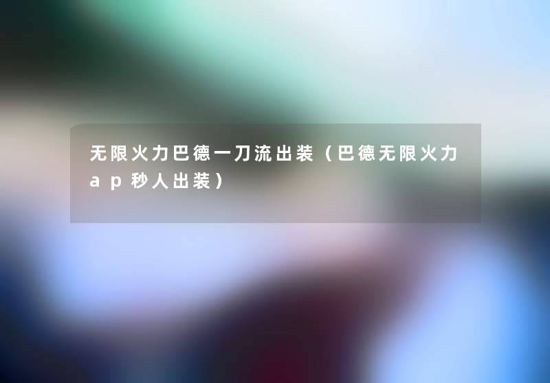 无限火力巴德一刀流出装(巴德无限火力ap秒人出装) 无限火力巴德一刀流出装(巴德无限火力ap秒人出装)