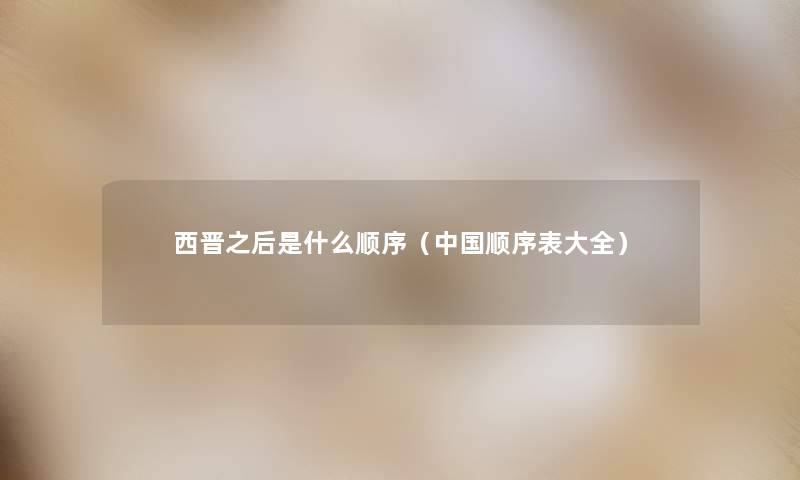 西晋之后是什么顺序（中国顺序表大全）